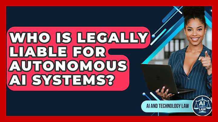 Who Is Legally Liable For Autonomous AI Systems? - AI and Technology Law