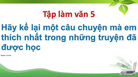 Bài văn kể một câu chuyện mà em thích nhất năm 2024