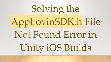 Solving the AppLovinSDK.h File Not Found Error in Unity iOS Builds