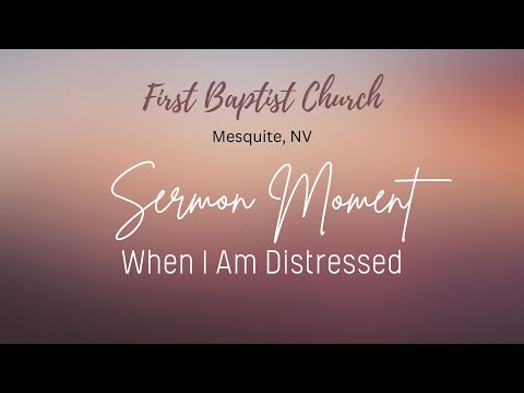 Sermon Moment   When I Am Distressed