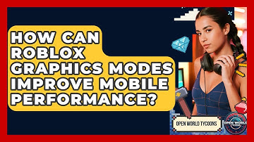 How Can Roblox Graphics Modes Improve Mobile Performance? - Open World Tycoons