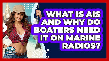 What Is AIS And Why Do Boaters Need It On Marine Radios? - Boat Life Masters