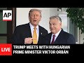 LIVE: Trump meets with Hungarian Prime Minister Viktor Orbán