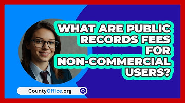 What Are Public Records Fees For Non-commercial Users? - CountyOffice.org