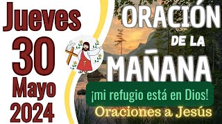 Oración de la Mañana del día de hoy Jueves 30 de Mayo 2024