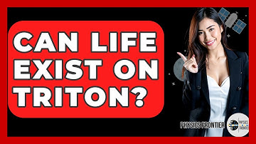 Can Life Exist On Triton? - Physics Frontier