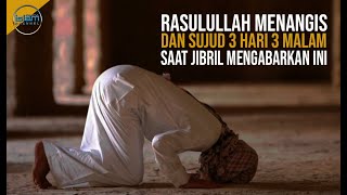 RASULULLAH MENANGIS KETIKA JIBRIL MENGABARKAN HAL INI, LANGSUNG SUJUD 3 HARI 3 MALAM TANPAN HENTI