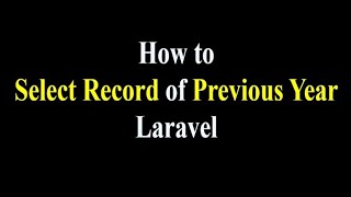 How to select Record of Previous year in Laravel