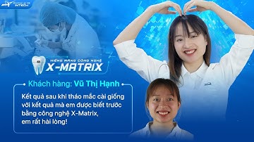 Được Xem Trước Kết Quả Niềng Răng Bằng Công Nghệ X-Matrix, Khách Hàng Háo Hức Muốn Niềng Luôn!