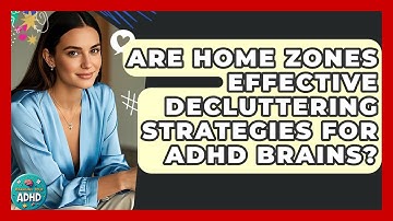 Are Home Zones Effective Decluttering Strategies For ADHD Brains? - Managing Your ADHD