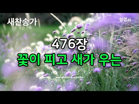 새 찬송가 476장｜꽃이 피고 새가 우는