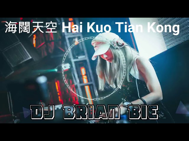 海闊天空 Hai Kuo Tian Kong Remix By Dj Brian Bie 2021 class=