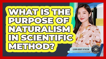 What Is The Purpose Of Naturalism In Scientific Method?