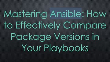 Mastering Ansible: How to Effectively Compare Package Versions in Your Playbooks