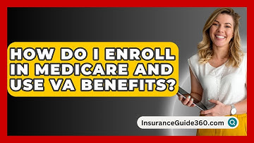 How Do I Enroll In Medicare And Use VA Benefits? - InsuranceGuide360.com