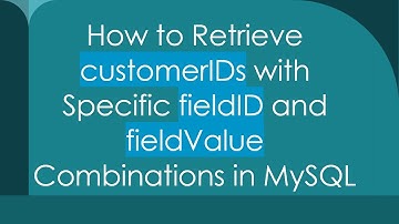 How to Retrieve customerIDs with Specific fieldID and fieldValue Combinations in MySQL
