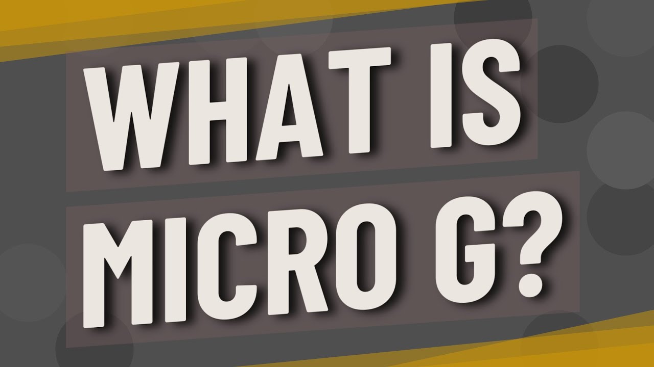 What is micro g? 