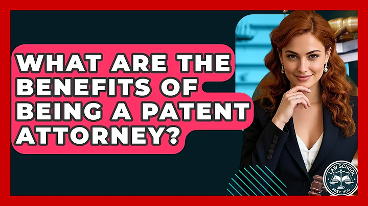 What Are The Benefits Of Being A Patent Attorney? - Law School Prep Hub