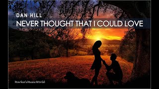 NEVER THOUGHT THAT I COULD LOVE_LYRICS_DAN HILL