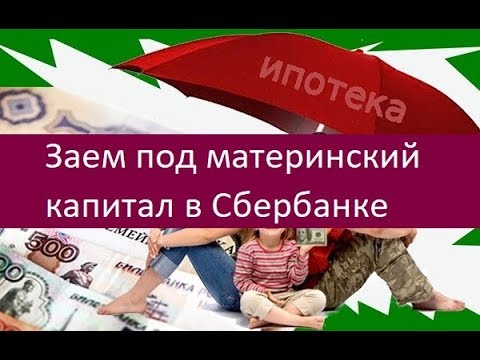 Заем под материнский капитал в Сбербанке. Особенности