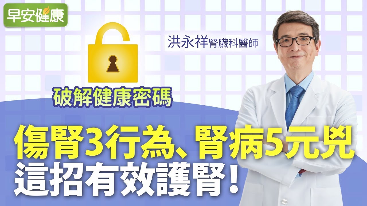 傷腎3行為、腎病5元兇，這招有效護腎︱洪永祥 腎臟科醫師【早安健康】