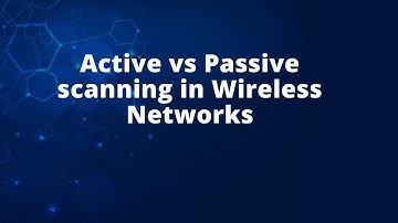 Active vs Passive scanning in Wireless Networks