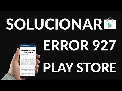 ¿Cómo Solucionar el Error 927 de la Play Store?