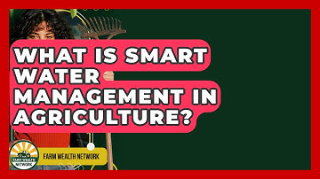 What Is Smart Water Management In Agriculture? - Farm Wealth Network