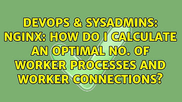 NGINX: How do I calculate an optimal no. of worker processes and worker connections?