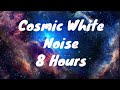 8 HOUR SLEEP VIDEO | COSMIC WHITE NOISE | DARK SCREEN | FALL ASLEEP FAST