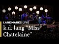 k.d. lang Performs "Miss Chatelaine" | Landmarks Live in Concert | Great Performances on PBS