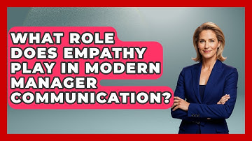 What Role Does Empathy Play In Modern Manager Communication? - Modern Manager Toolbox