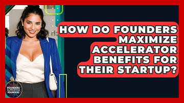 How Do Founders Maximize Accelerator Benefits For Their Startup? - Founders Supporting Founders