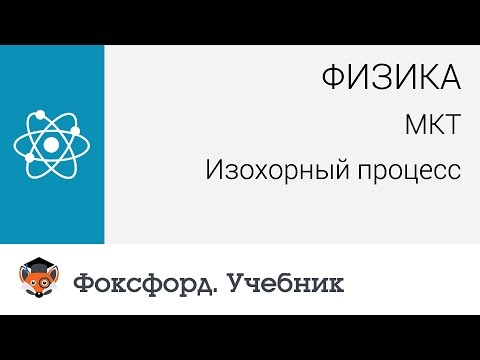 Физика. МКТ: Изохорный процесс. Центр онлайн-обучения «Фоксфорд»