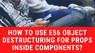 How to use ES6 object destructuring for props inside components?