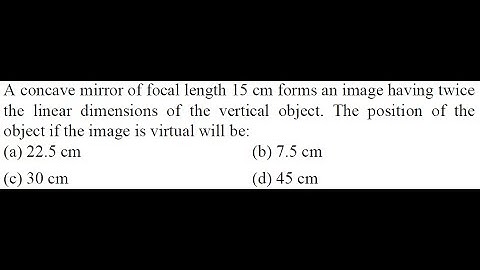 A concave mirror of focal length 15 cm forms an image having twice the linear dimensions