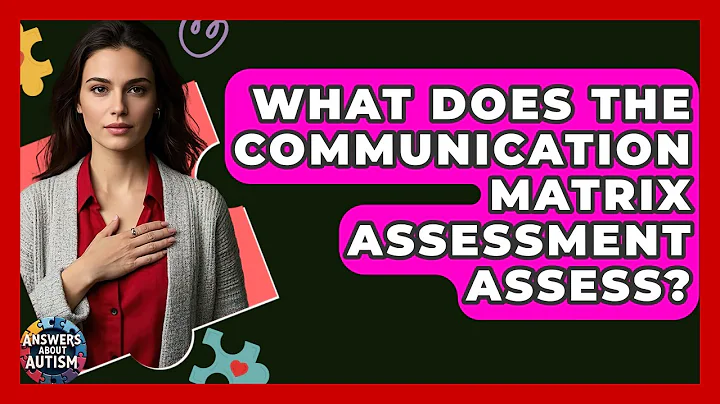 What Does The Communication Matrix Assessment Assess? - Answers About Autism