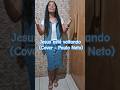 Louvando lançamento do Paulo Neto  #cover #musica #louvor #shorts