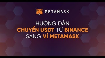 Hướng dẫn rút usdt từ binance về MetaMask chi tiết nhất
