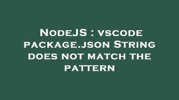 NodeJS : vscode package.json String does not match the pattern