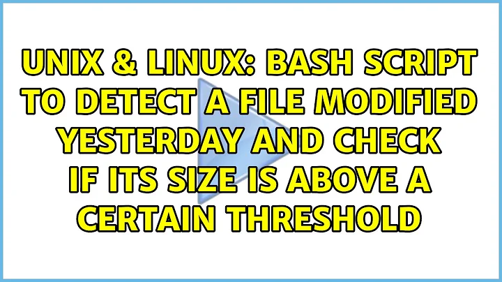 Bash script to detect a file modified yesterday and check if its size is above a certain threshold