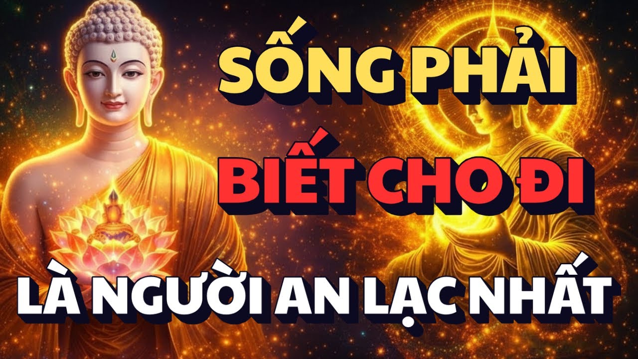 PHẬT DẠY: NGƯỜI SỐNG PHẢI BIẾT CHO ĐI - LÀ CON ĐƯỜNG ĐỂ GIÚP TÂM ĐƯỢC AN LẠC NHẤT