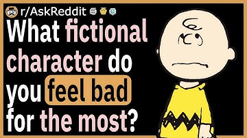 What fictional character do you feel bad for the most?
