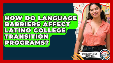 How Do Language Barriers Affect Latino College Transition Programs? - Latino Education in America