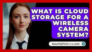 What Is Cloud Storage For A Wireless Camera System? - SecurityFirstCorp.com