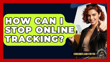 How Can I Stop Online Tracking? - Consumer Laws For You
