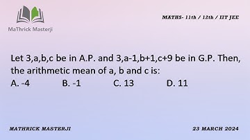 Let 3,a,b,c be in A.P. and 3,a-1,b+1,c+9 be in G.P. Then, the arithmetic mean of a,b and c is,