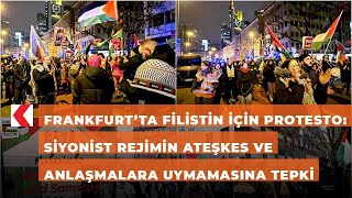 Frankfurt’ta Filistin için protesto: Siyonist rejimin ateşkes ve anlaşmalara uymamasına tepki