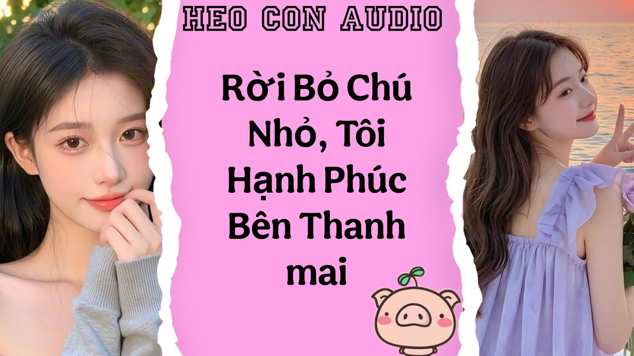 [Truyện Audio] Rời Bỏ Chú Nhỏ, Tôi Hạnh Phúc Bên Thanh Mai #truyenaudio #audio