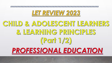 CHILD AND ADOLESCENT LEARNERS & LEARNING PRINCIPLES PART 1/2 - LET PROFED 2023